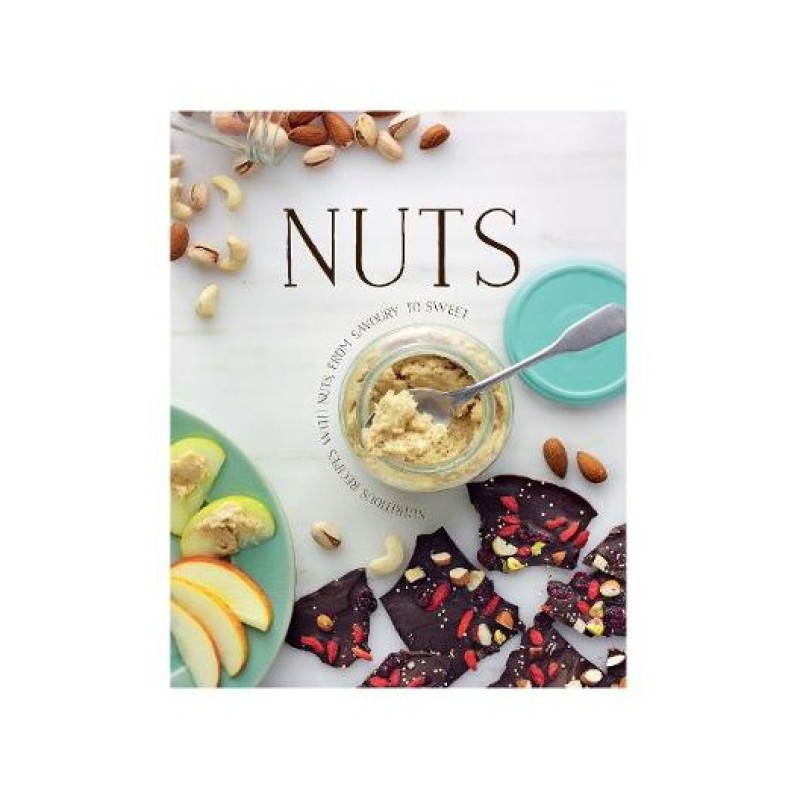 NUTS: NUTRITIOUS RECIPES WITH NUTS FROM SALTY OR SPICY TO SWEET COOKERY BOOK