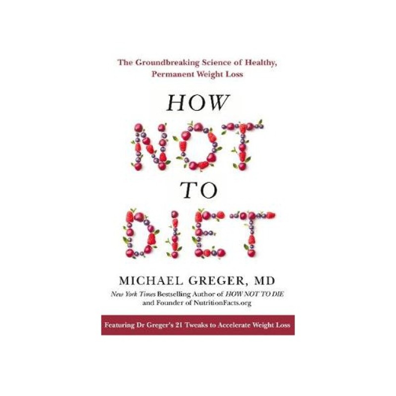 HOW NOT TO DIET: THE GROUNDBREAKING SCIENCE OF HEALTHY, PERMANENT WEIGHT LOSS BOOK
